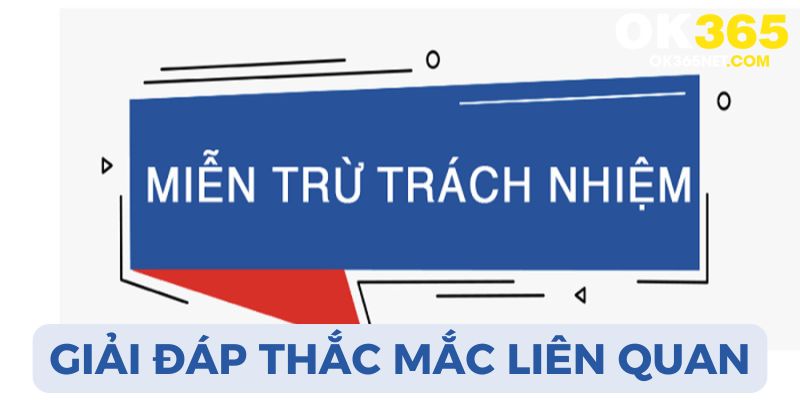 Các câu hỏi thường gặp liên quan đến chính sách miễn trừ trách nhiệm của OK365